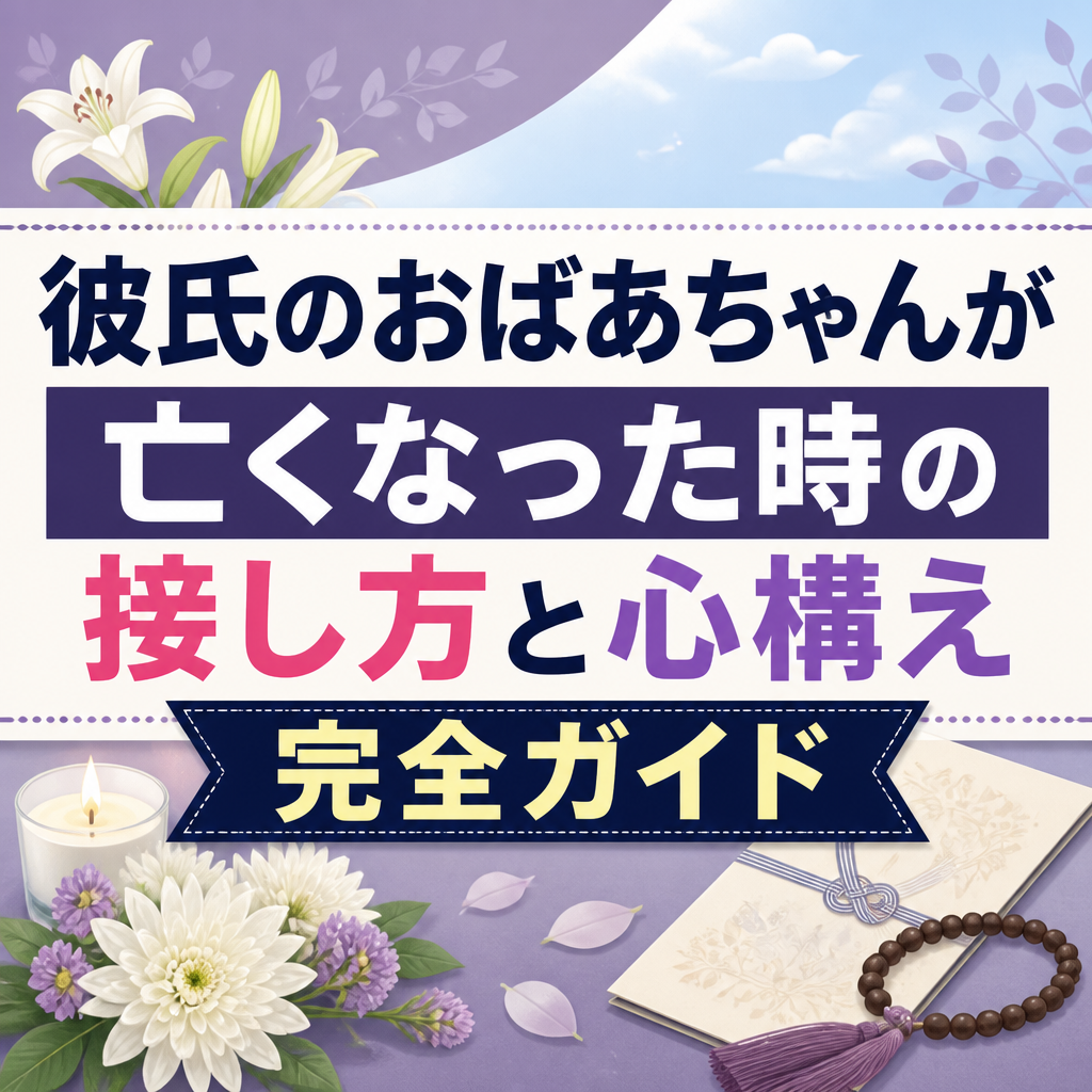 彼氏のおばあちゃんが亡くなった時の接し方と心構え完全ガイド